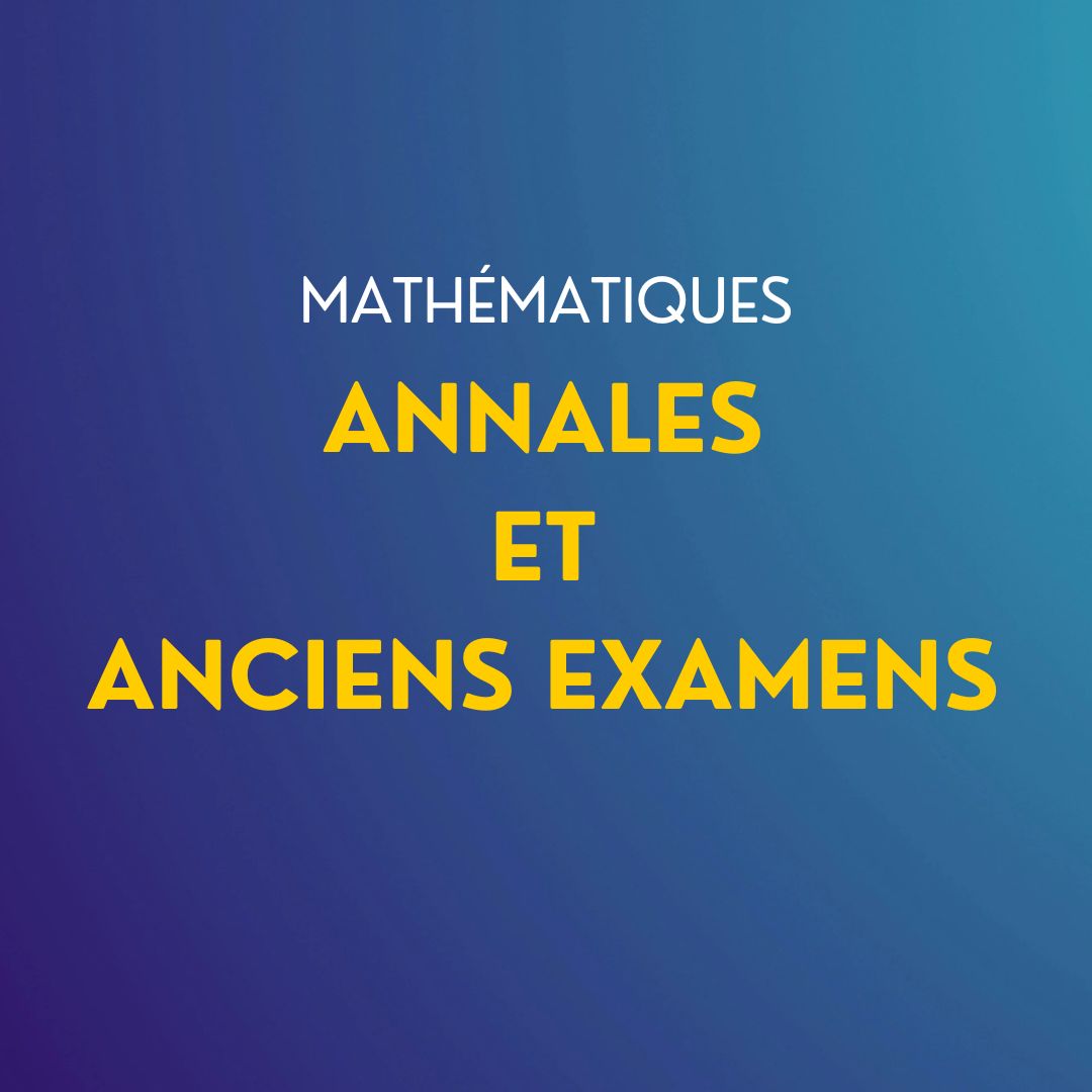 Annales, anciens examens et concours de Mathématiques